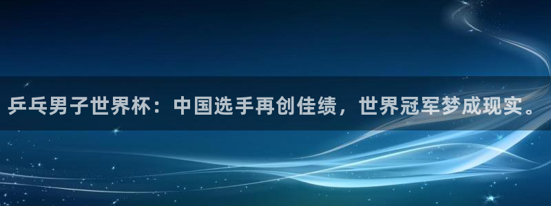 世界杯预选赛欧洲区赛程：乒乓男子世界杯：中国选手再创佳绩，世界冠军梦成现实。